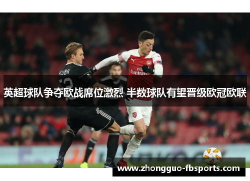 英超球队争夺欧战席位激烈 半数球队有望晋级欧冠欧联