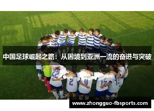 中国足球崛起之路：从困境到亚洲一流的奋进与突破