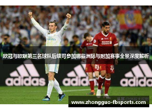 欧冠与欧联第三名球队后续可参加哪些洲际与附加赛事全景深度解析