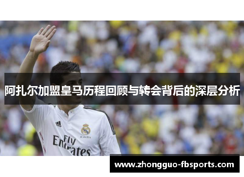 阿扎尔加盟皇马历程回顾与转会背后的深层分析