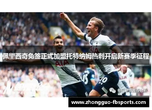 佩里西奇免签正式加盟托特纳姆热刺开启新赛季征程