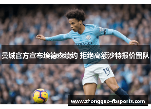 曼城官方宣布埃德森续约 拒绝高额沙特报价留队