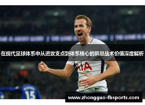 在现代足球体系中从进攻支点到体系核心的凯恩战术价值深度解析