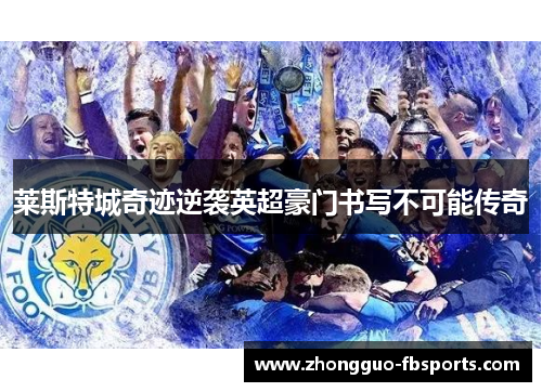 莱斯特城奇迹逆袭英超豪门书写不可能传奇